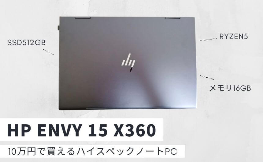 レビュー】HP ENVY 15 x360(AMD)に買い替えて大満足！魅力・いまいちな