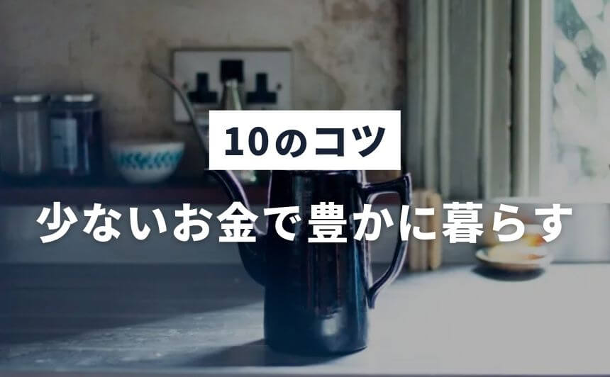 少ないお金で豊かに暮らす10のコツ！月8万円で暮らす倹約家が