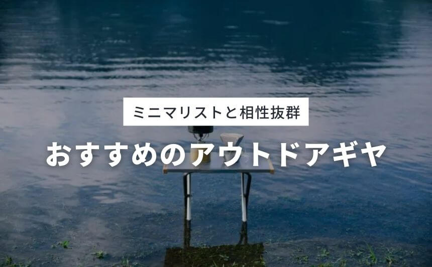 ミニマリストにはアウトドアギアが至高 おすすめアイテム10選 なにおれ